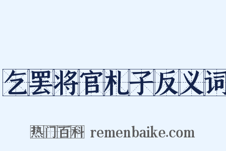 乞罢将官札子反义词是什么意思的图片